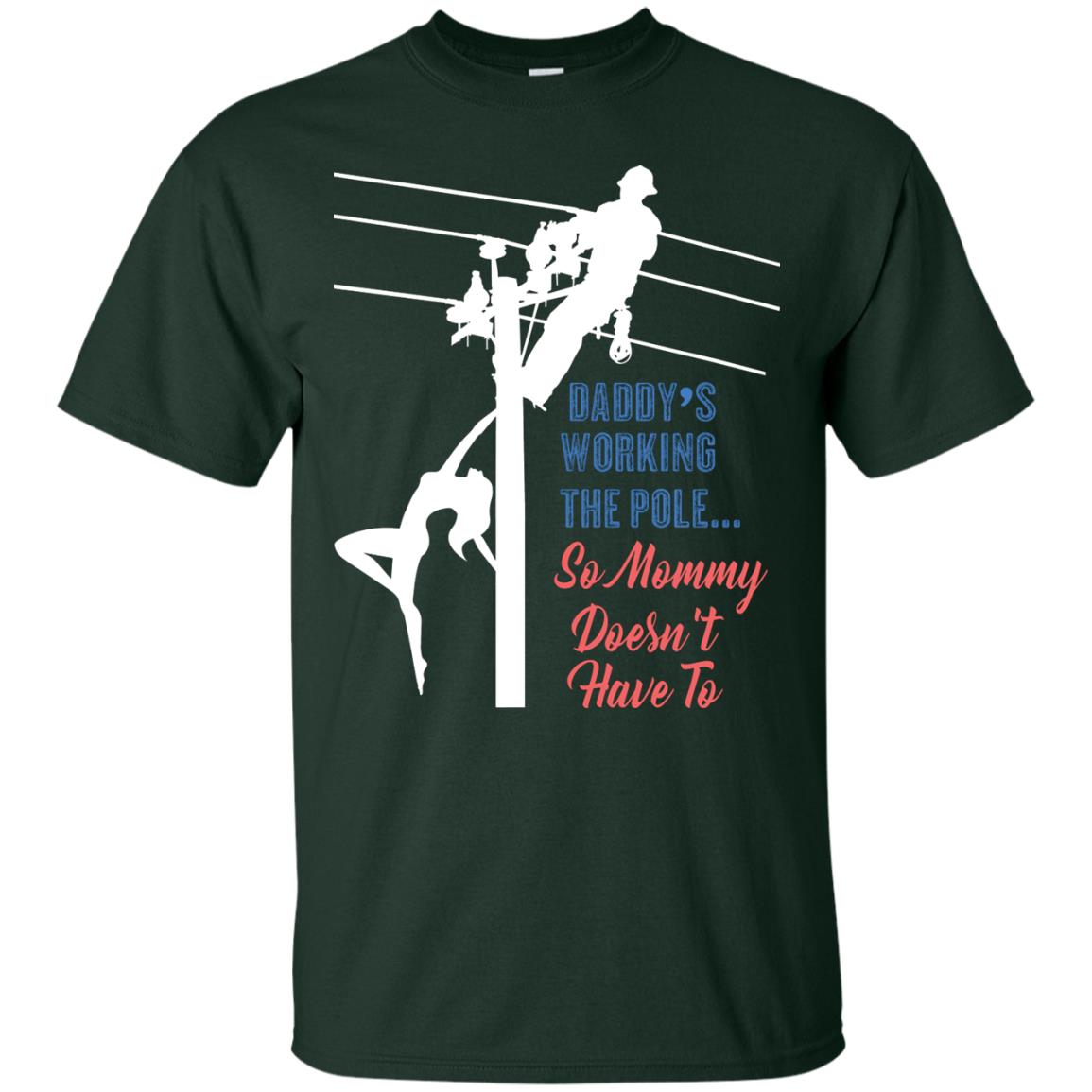 Daddy’s Working The Pole So Mommy Doesn’t Have To Funny Lineman T-shirt Forest