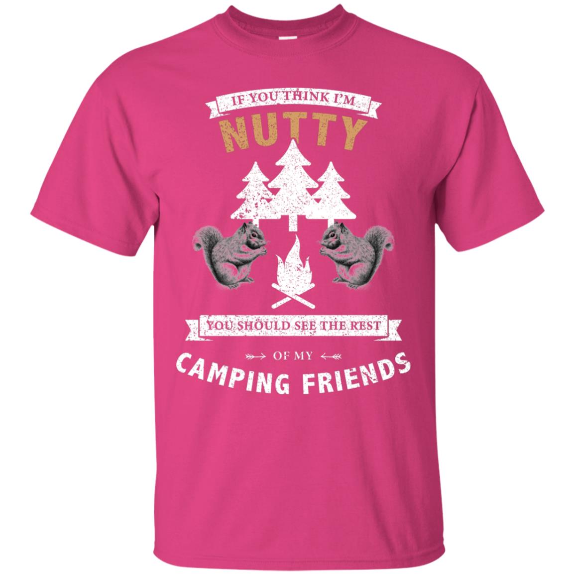 If You Thinks I'm Nutty You Should See The Rest Of My Camping Friends Shirt Heliconia
