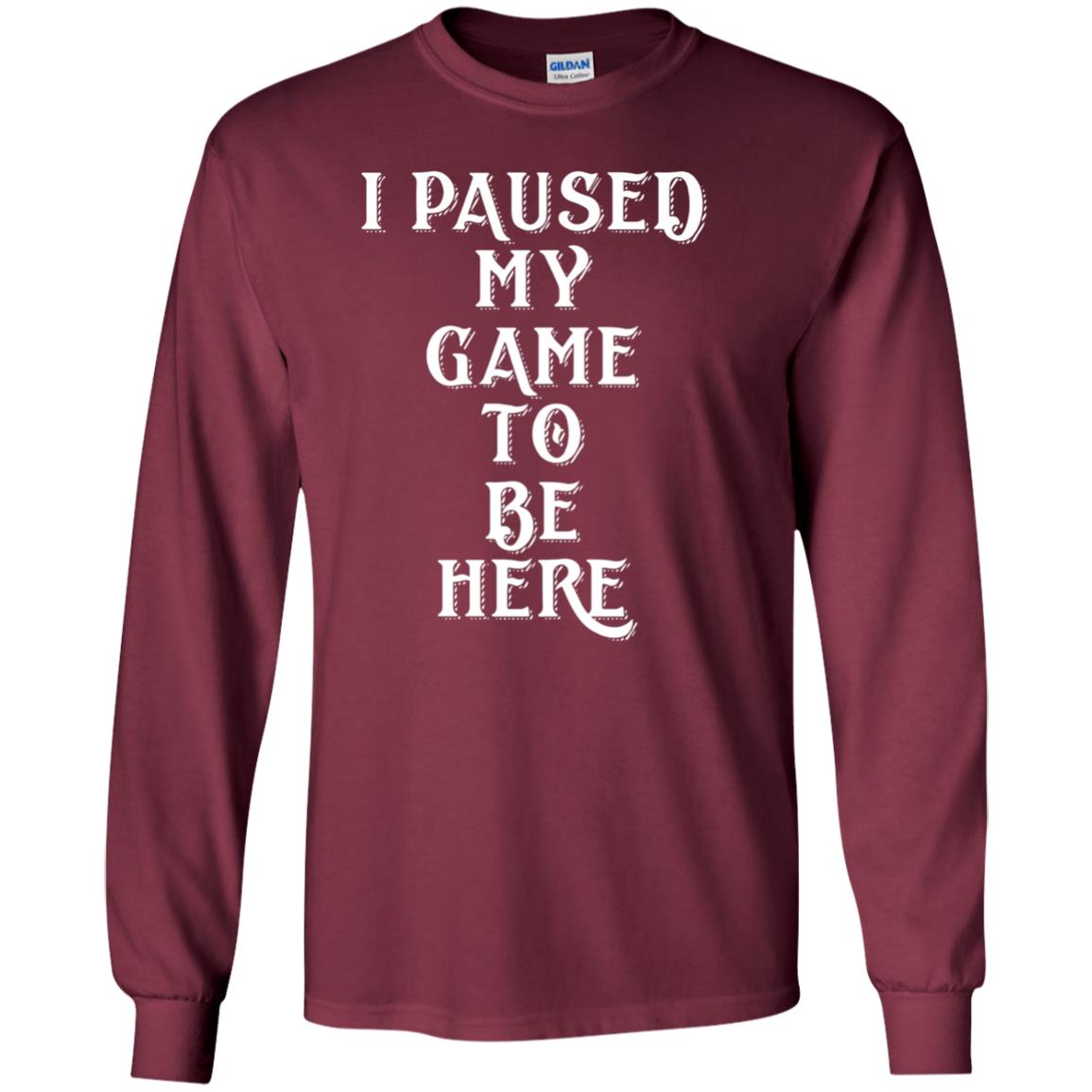I Paused My Game To Be Here Gamer T-shirt Maroon