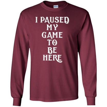 I Paused My Game To Be Here Gamer T-shirt Maroon