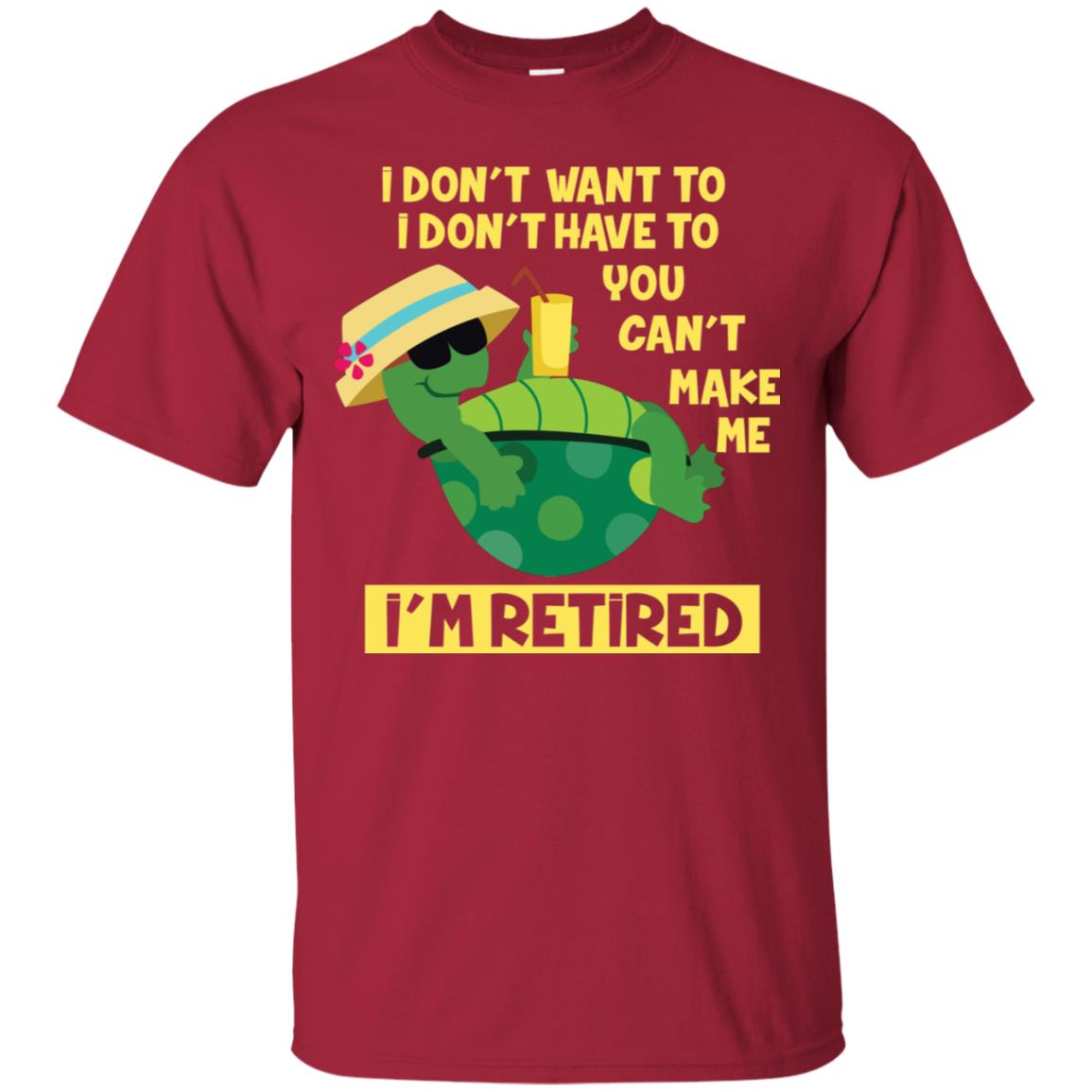 I Don't Want To I Don't Have To You Can't Make Me I'm Retired Shirt Cardinal