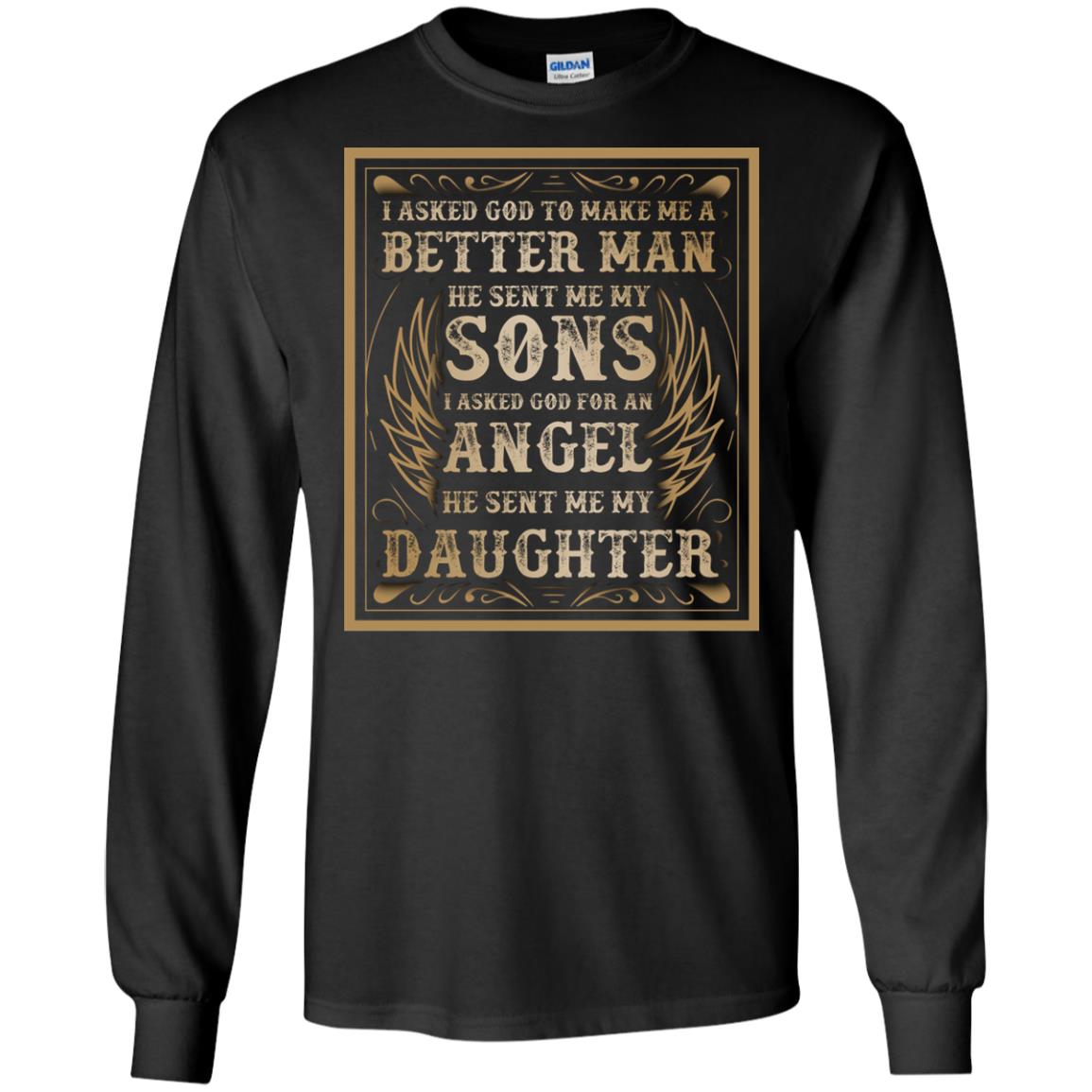 I Asked God To Make Me A Better Man He Sent Me My Sons I Asked God For An Angel He Sent Me My DaughterG240 Gildan LS Ultra Cotton T-Shirt