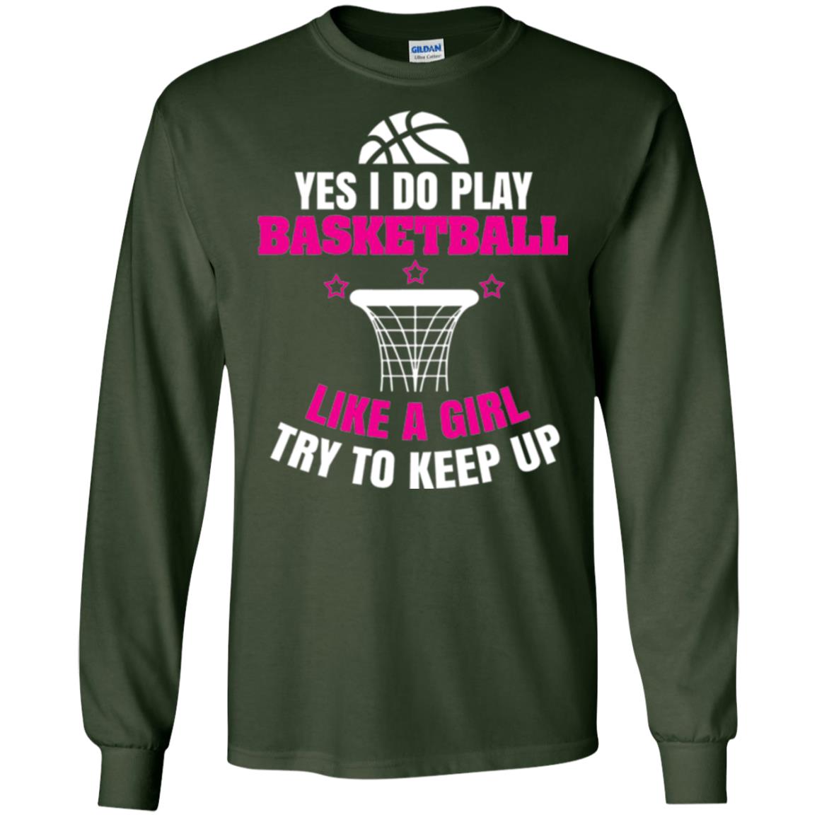 Basketball T-shirt Yes I Do Play Basketball Like A Girl Tryto Keep Up Forest Green