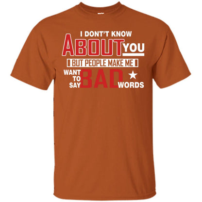 I Don_t Know About You But People Make Me Want To Say Bad Words Shirt Texas Orange