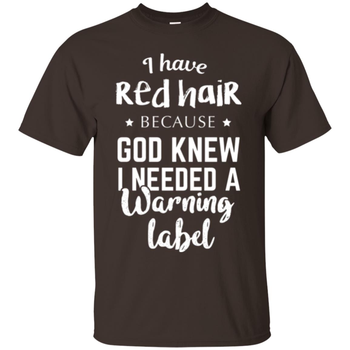 I Have Red Hair Because God Knew I Needed A Warning Label T-shirt Dark Chocolate