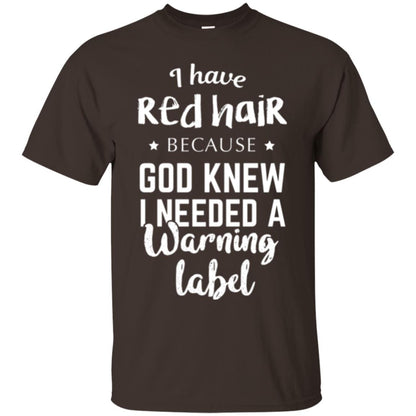 I Have Red Hair Because God Knew I Needed A Warning Label T-shirt Dark Chocolate
