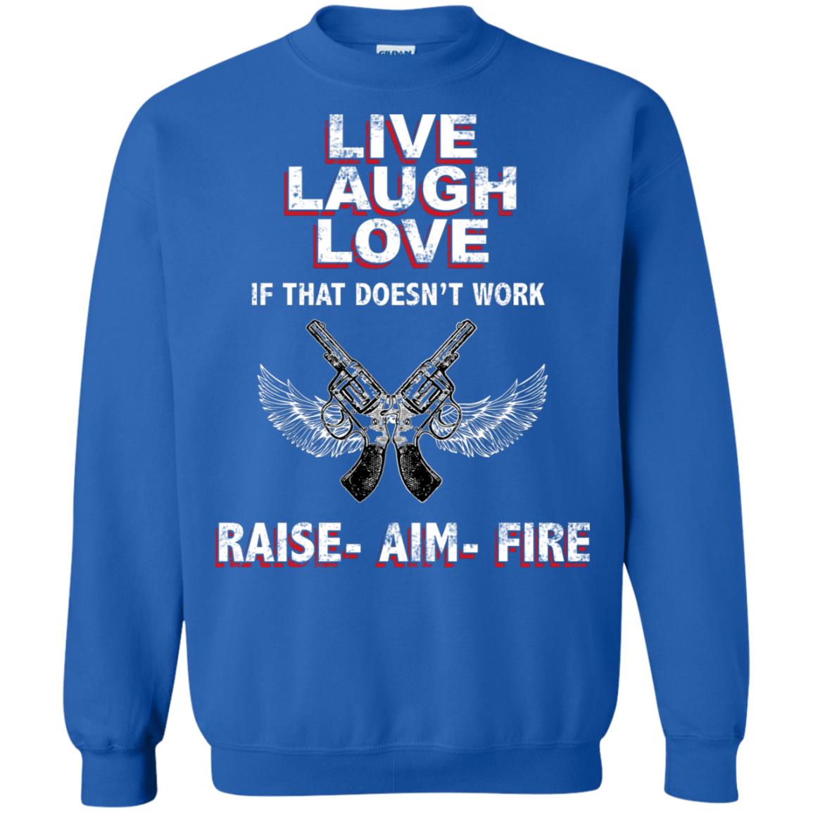 Live Laugh Love If That Doesnt Work Raise Aim Fire Shirt Royal