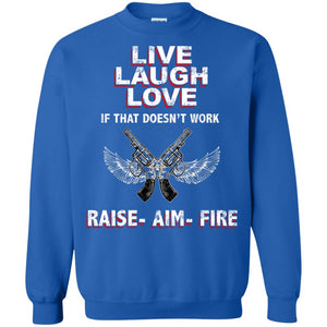 Live Laugh Love If That Doesnt Work Raise Aim Fire ShirtG180 Gildan Crewneck Pullover Sweatshirt 8 oz.