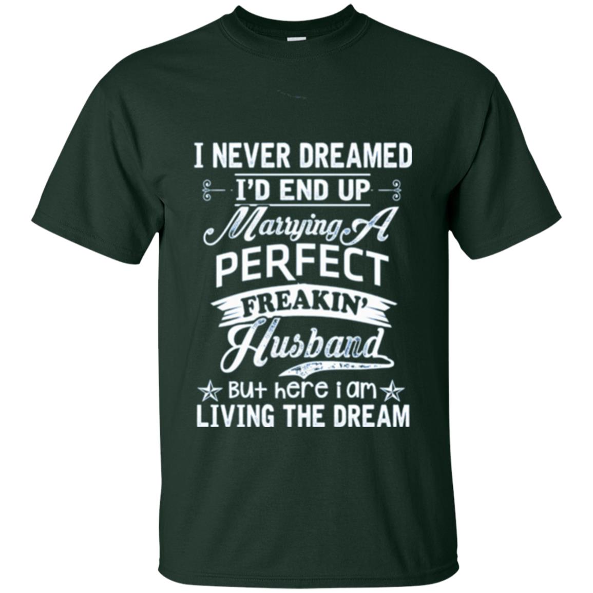 Wife T-shirt I Never Dreamed I_d End Up Marrying Perfect Freakin_ Husband Forest Green