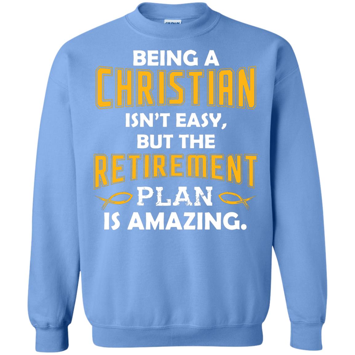 Being A Christian Isn’t Easy But The Retirement Plan Is Amazing Christian Shirt For Retired Men Carolina Blue