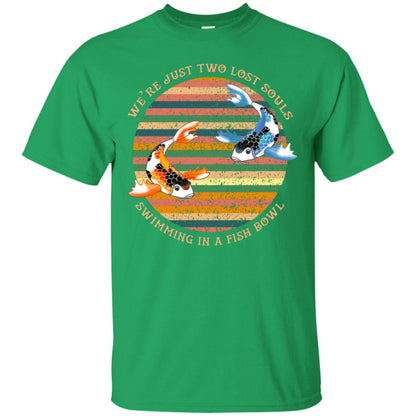 We Are Just Two Lost Souls Swimming In A Fish Bowl Shirt Irish Green