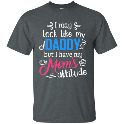 I May Look Like My Daddy But I Have My Mom_s Attitude Parents Pride Shirt Dark Heather