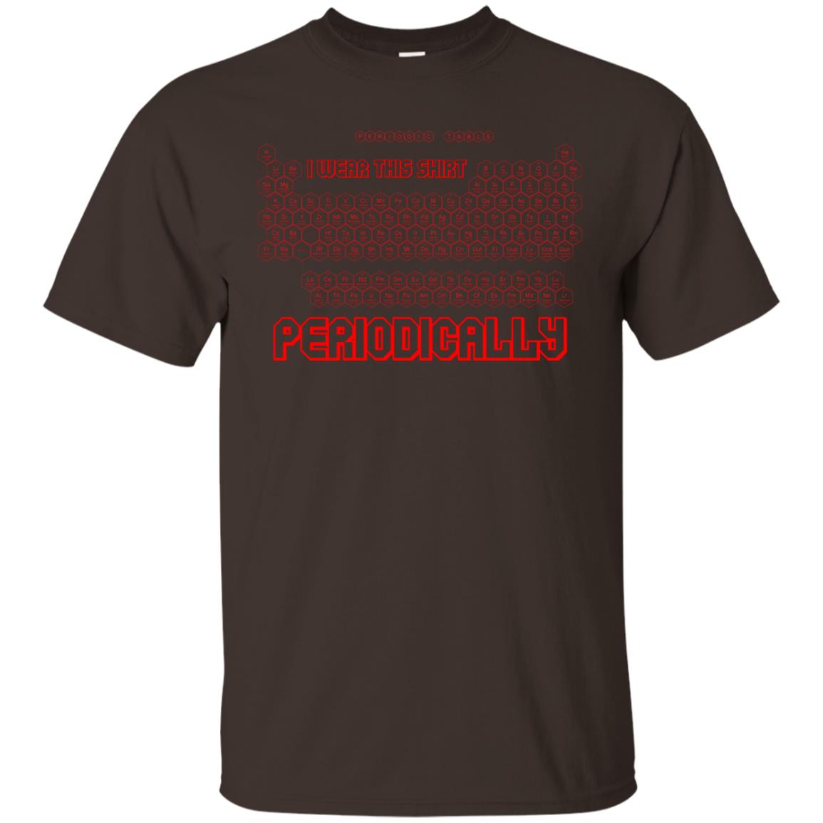 I Wear This Shirt Periodically Chemistry Periodic Table Elements T-shirt Dark Chocolate