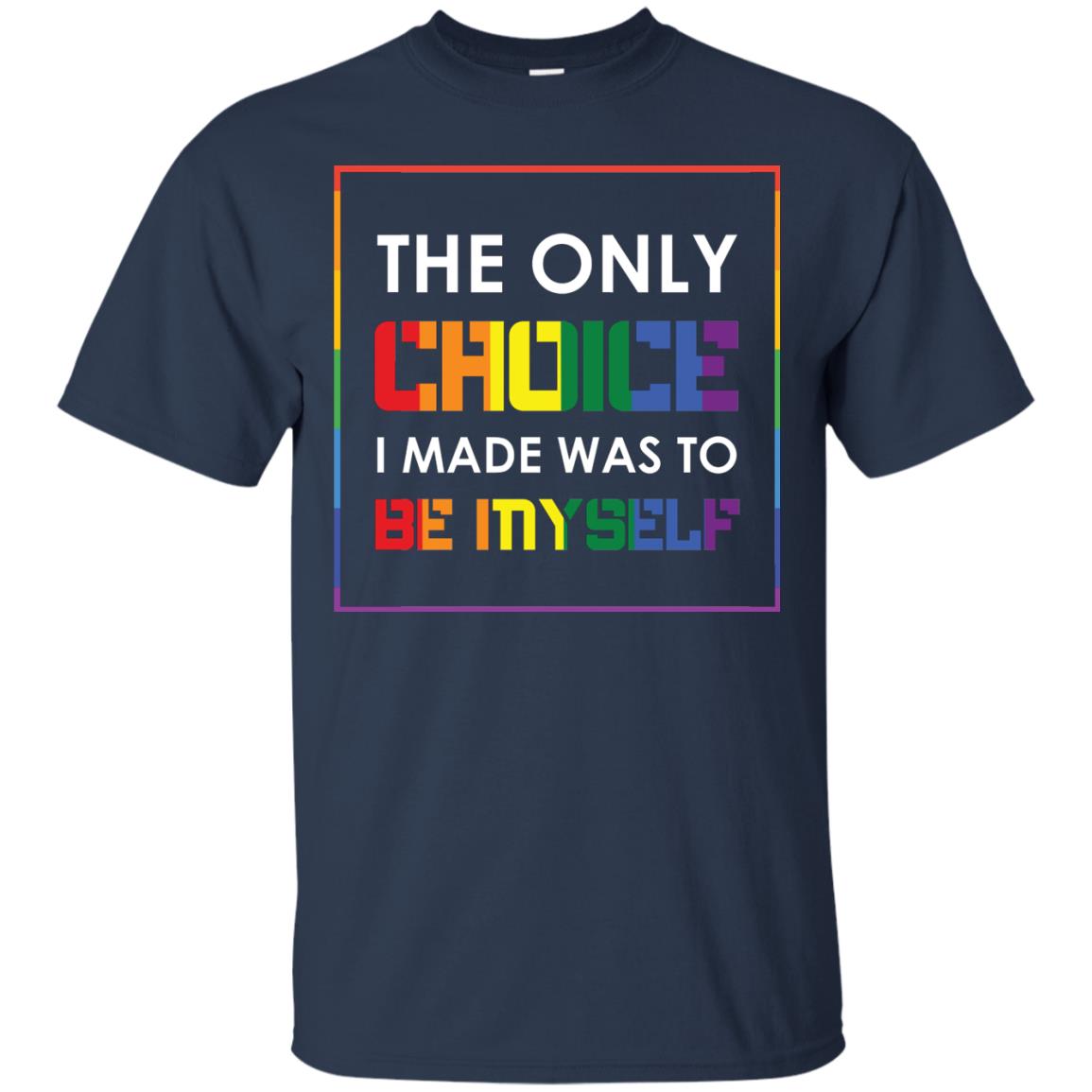 The Only Choice I Made Was To Be Myself Pride Month 2018 Lgbt Shirt Navy