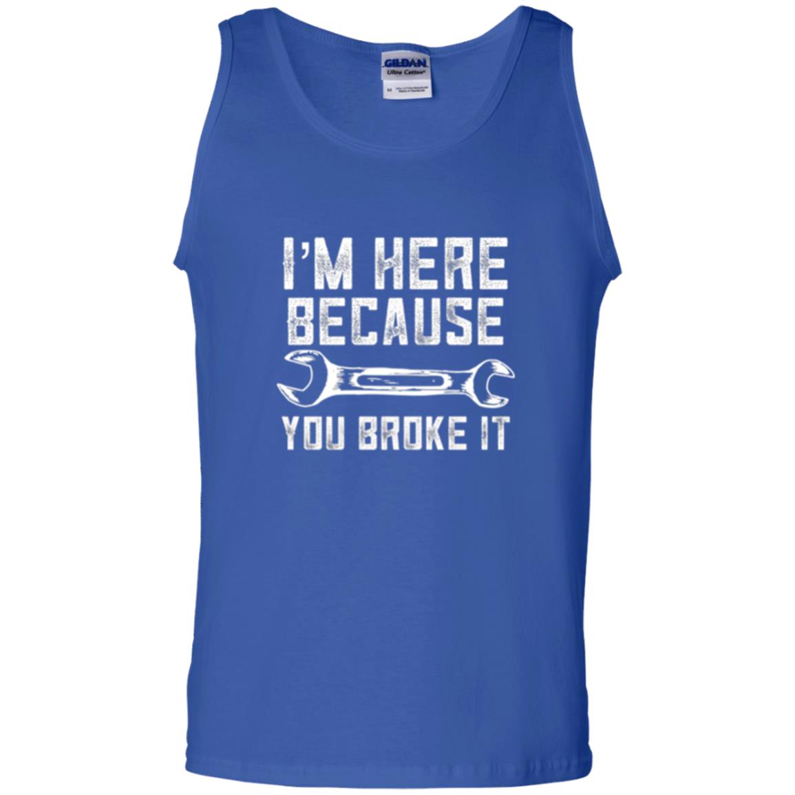 Funny Mechanic T-shirt I_m Here Because You Broke It Royal