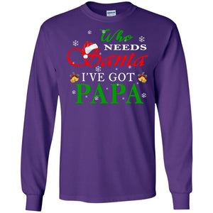 Who Needs Santa I've Got Papa Family Christmas Idea Gift ShirtG240 Gildan LS Ultra Cotton T-Shirt