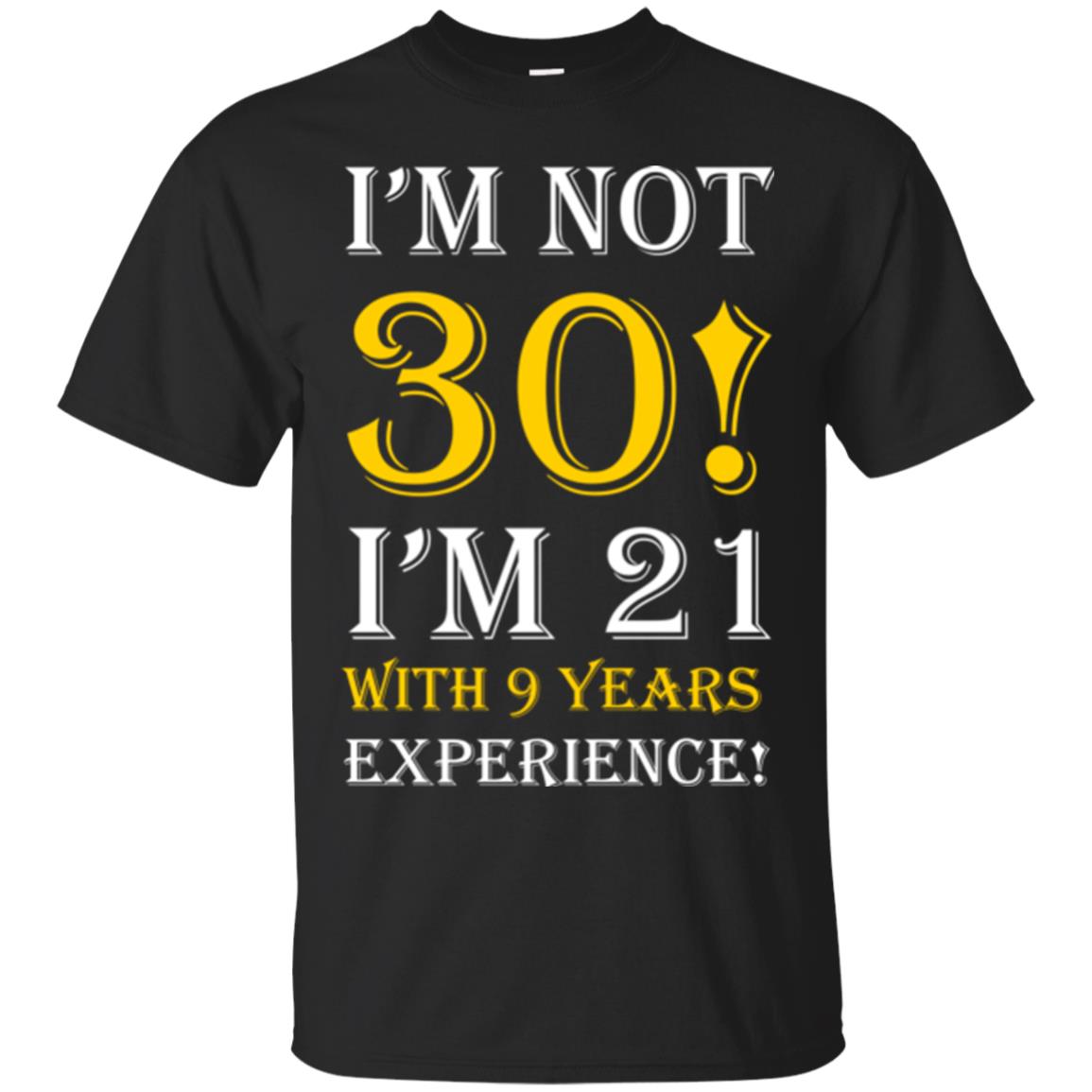 Birthday T-shirt I’m Not 30 I’m 21 With 9 Years Experience Black
