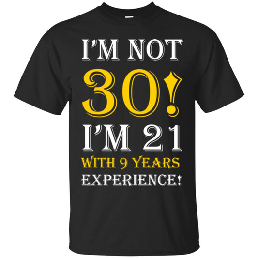Birthday T-shirt I’m Not 30 I’m 21 With 9 Years Experience Black