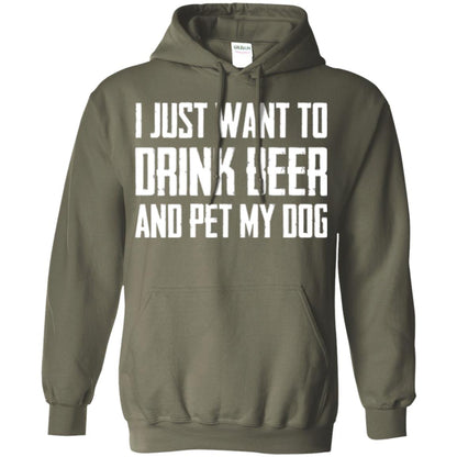 Beer Lovers T-shirt I Just Want To Drink Beer And Pet My Dog Military Green