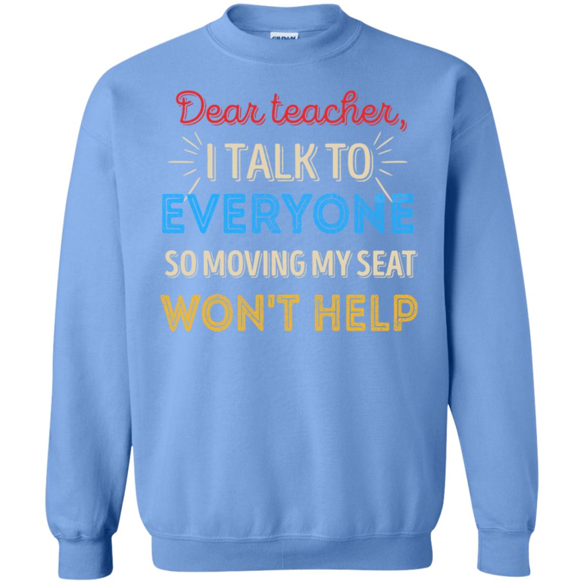 Dear Teacher I Talk To Everyone So Moving My Seat Won't Help Shirt Carolina Blue