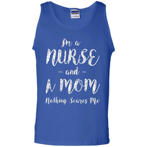 Im A Nurse And A Mom Nothings Scares Me Funny Nursing Shirt