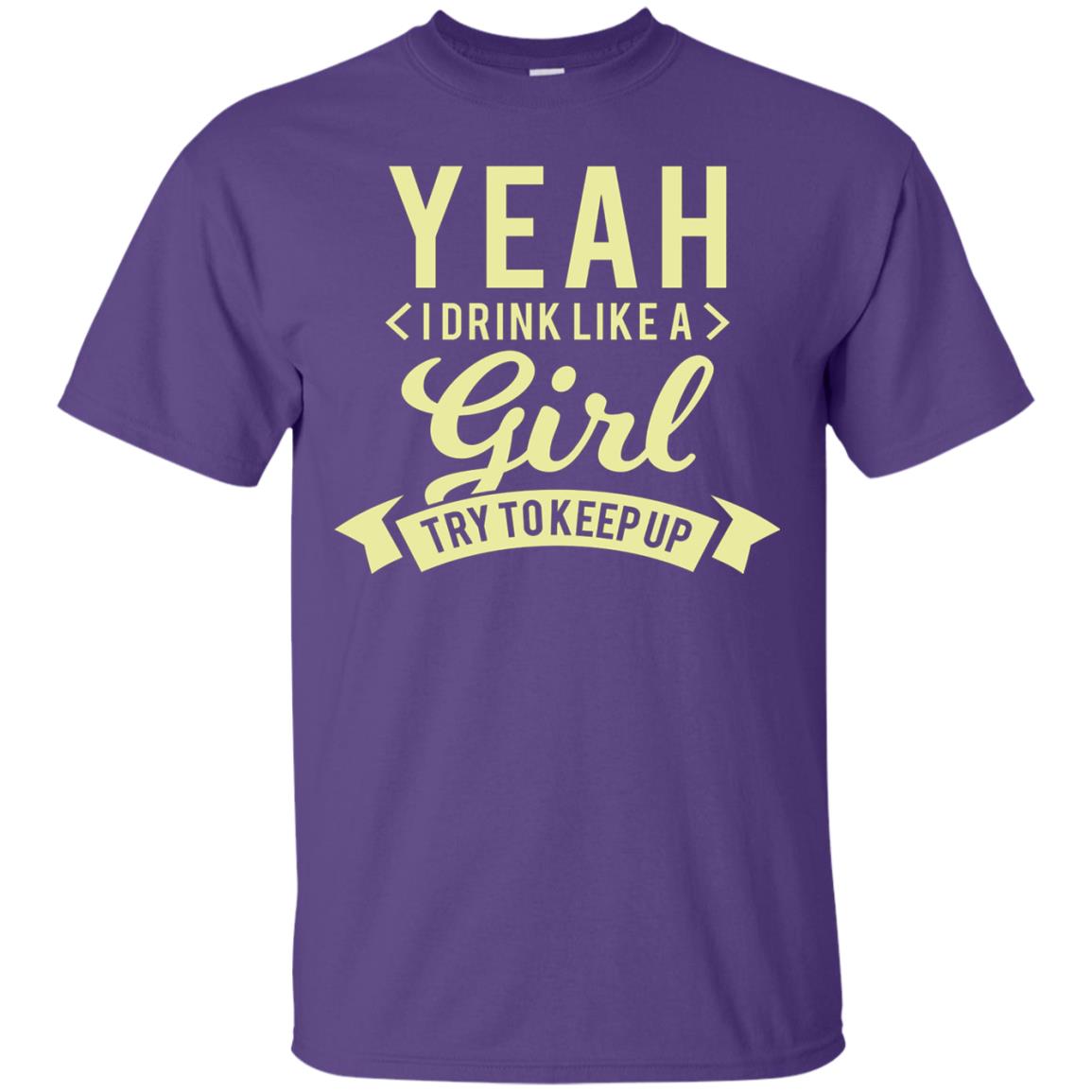Yeah I Drink Like A Girl Try To Keep Up Shirt Purple