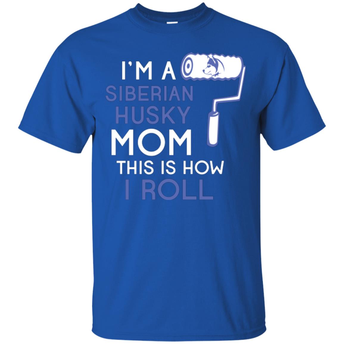 Siberian Husky Lover T-shirt I’m A Siberian Husky Mom This Is How I Roll Royal
