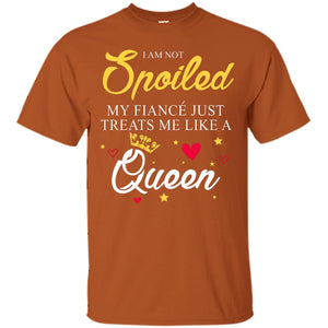 I Am Not Spoiled My Fiance Just Treats Me Liked A QueenG200 Gildan Ultra Cotton T-Shirt