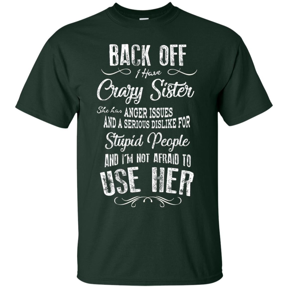 Back Off I Have A Crazy Sister And I'm Not Afraid To Use Her Sibling Quote My Sister Shirt Forest