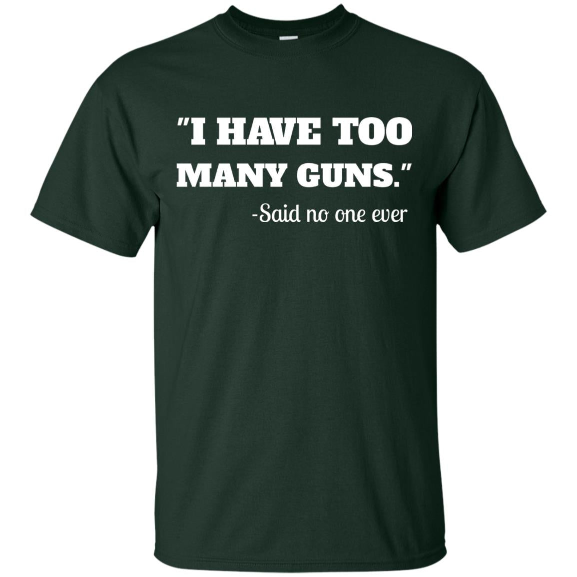 I Have To Many Guns Funny Gun Lover Range T-shirt Forest