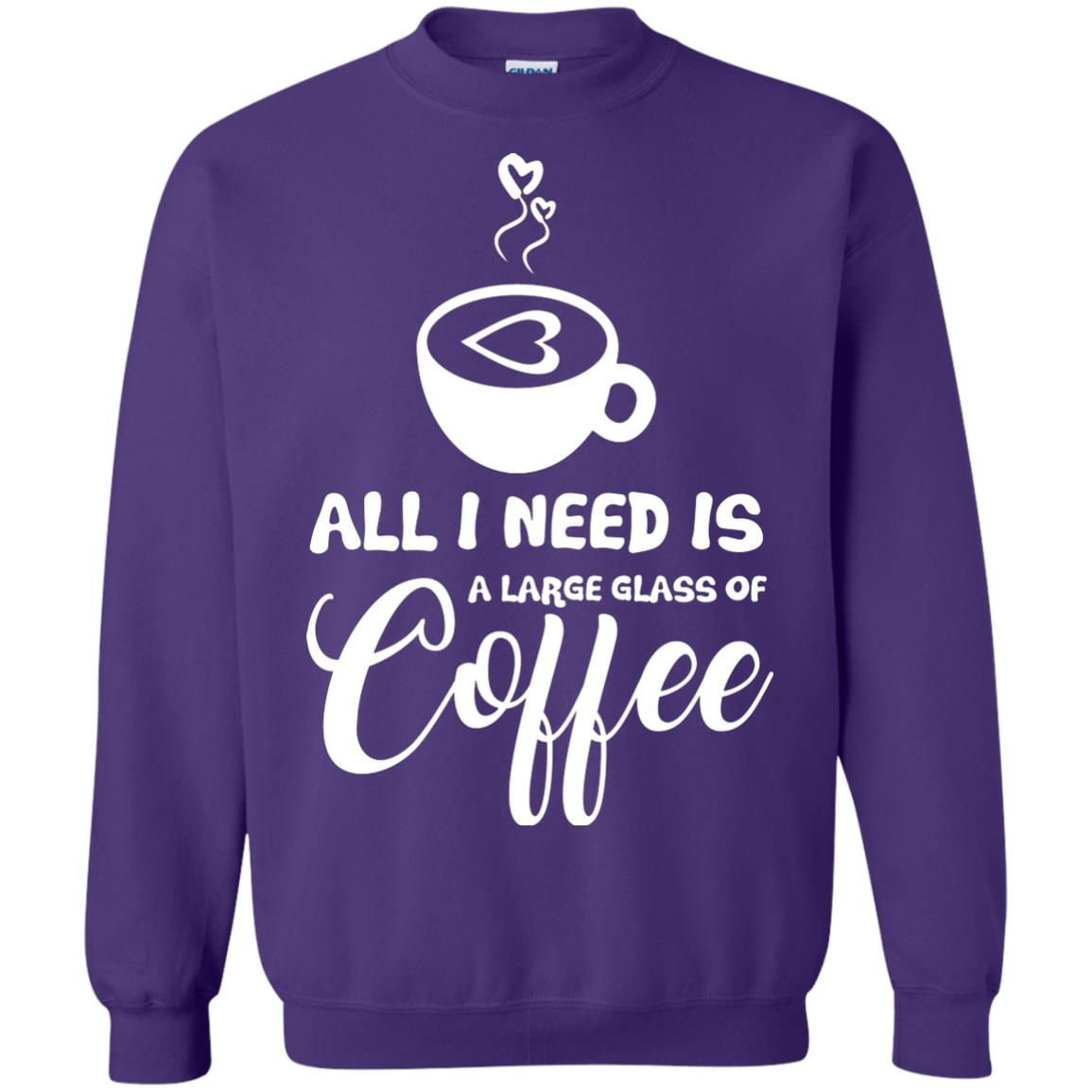 All I Need Is A Large Glass Of Coffee Best Gift Shirt For Coffee Lover Purple