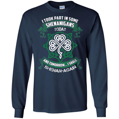I Took Part In Some Shenanigans Today And Tomorrow I Shall Shenan-again Irish Shirt Navy