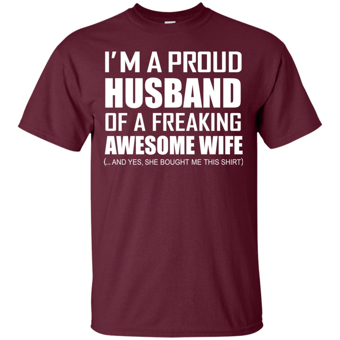 Im A Proud Husband Of A Freaking Awesome Wife She Bought Me This Shirt Maroon