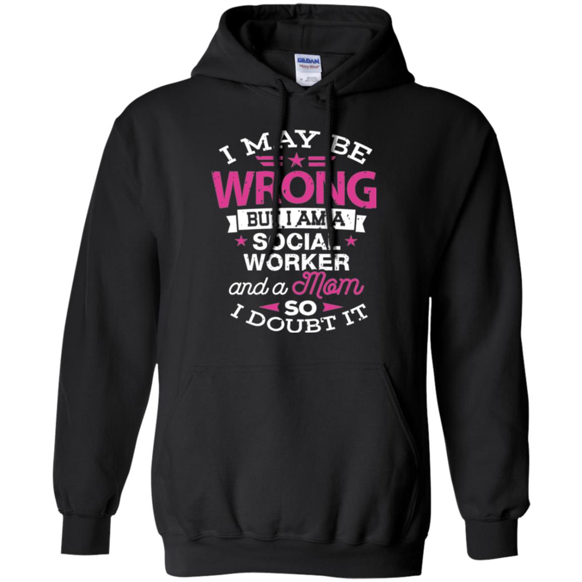 Mom T-shirt I May Be Wrong But I Am A Social Worker Black
