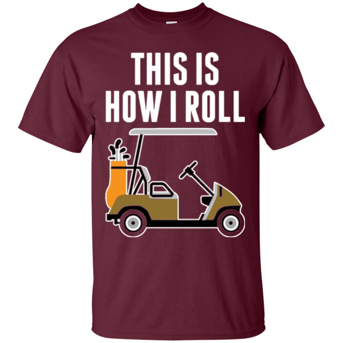Golf Cart T-shirt This Is How I Roll T-shirt Maroon