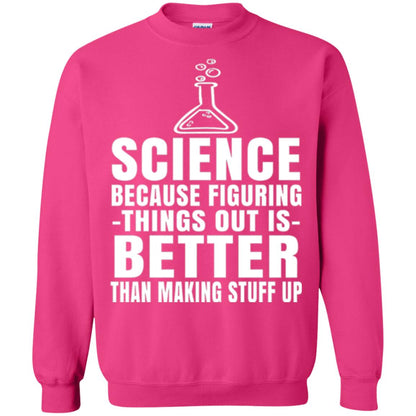 Science T-shirt Because Figuring Thing Out Is Better Than Making Stuff Up Heliconia
