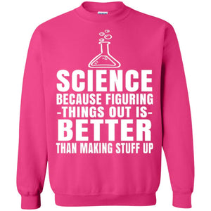 Science T-shirt Because Figuring Thing Out Is Better Than Making Stuff Up