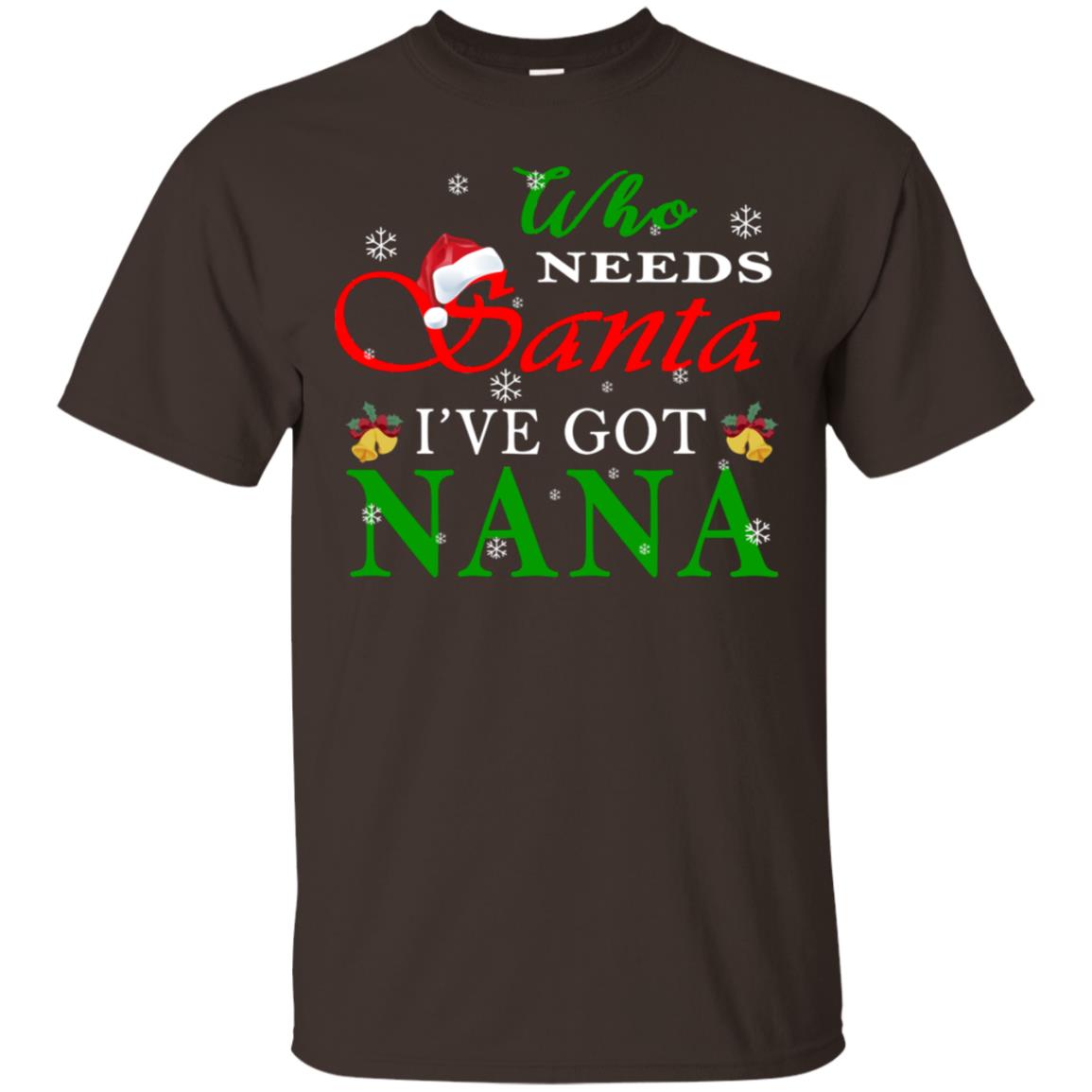 Who Needs Santa I've Got Nana Family Christmas Idea Gift Shirt Dark Chocolate