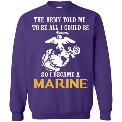 The Army Told Me To Be All I Could Be So I Became A Marine Purple