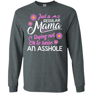 Just A Regular Mama Trying Not To Raise An Asshole Shirt For MomG240 Gildan LS Ultra Cotton T-Shirt