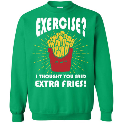 Exercise I Thought You Said Extra Fries Funny Fitness Gift Shirt For Personal Trainer Irish Green