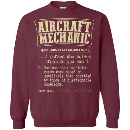 Aircraft Mechanic A Person Who Solves Problem You Cant One Who Does Precision Guess Work Based On Unreliable Data Provided By Those Of Questionable Knowledge Maroon