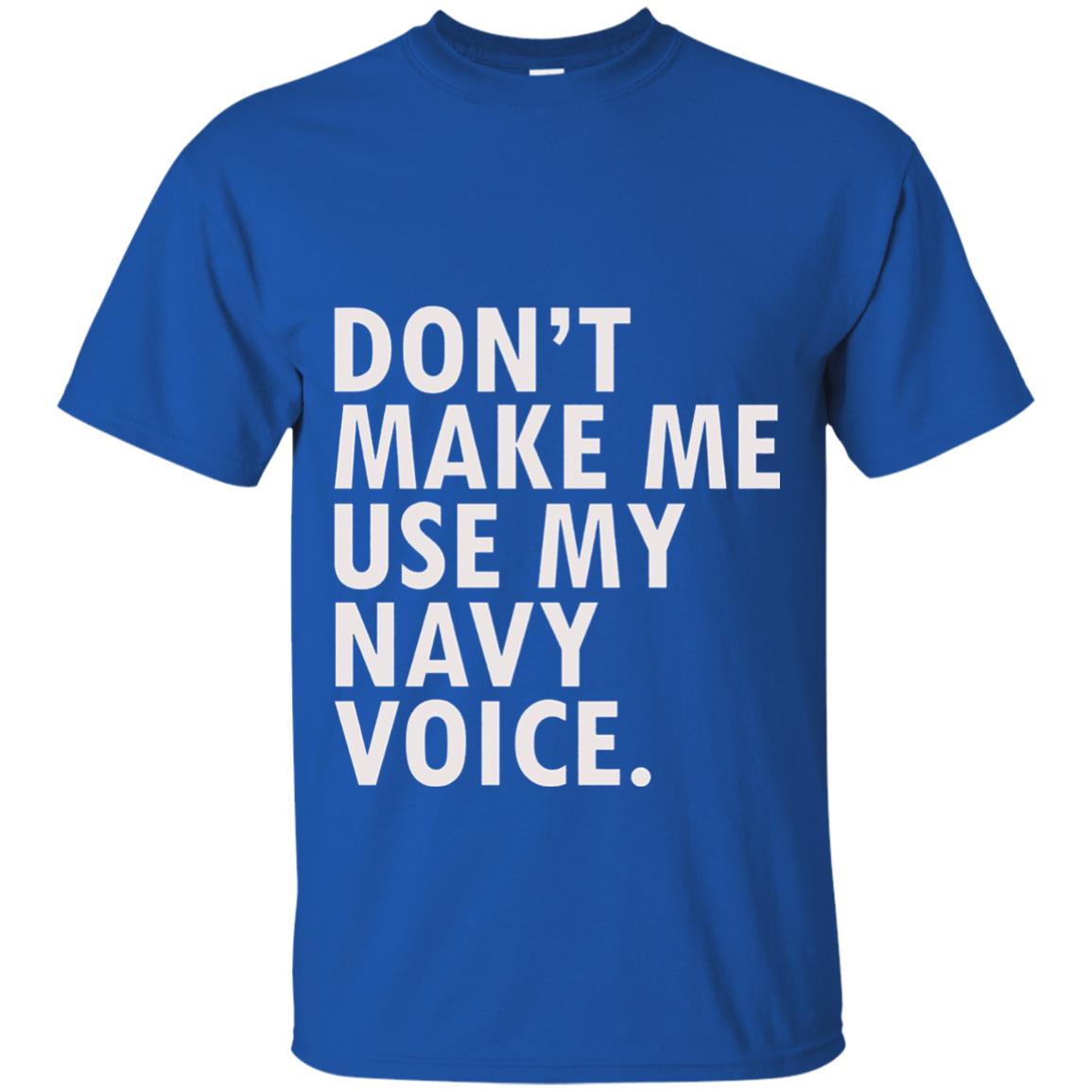 Dont Make Me Use My Mavy Voice Military T-shirt Royal