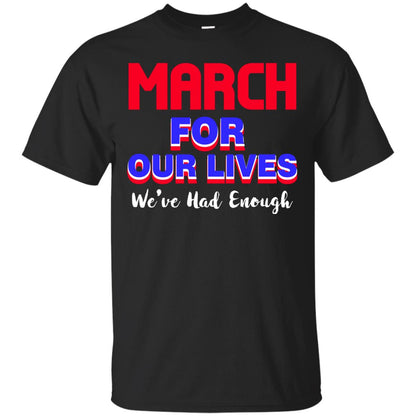 March For Our Lives We_ve Had Enough Gun Controls T-shirt Black