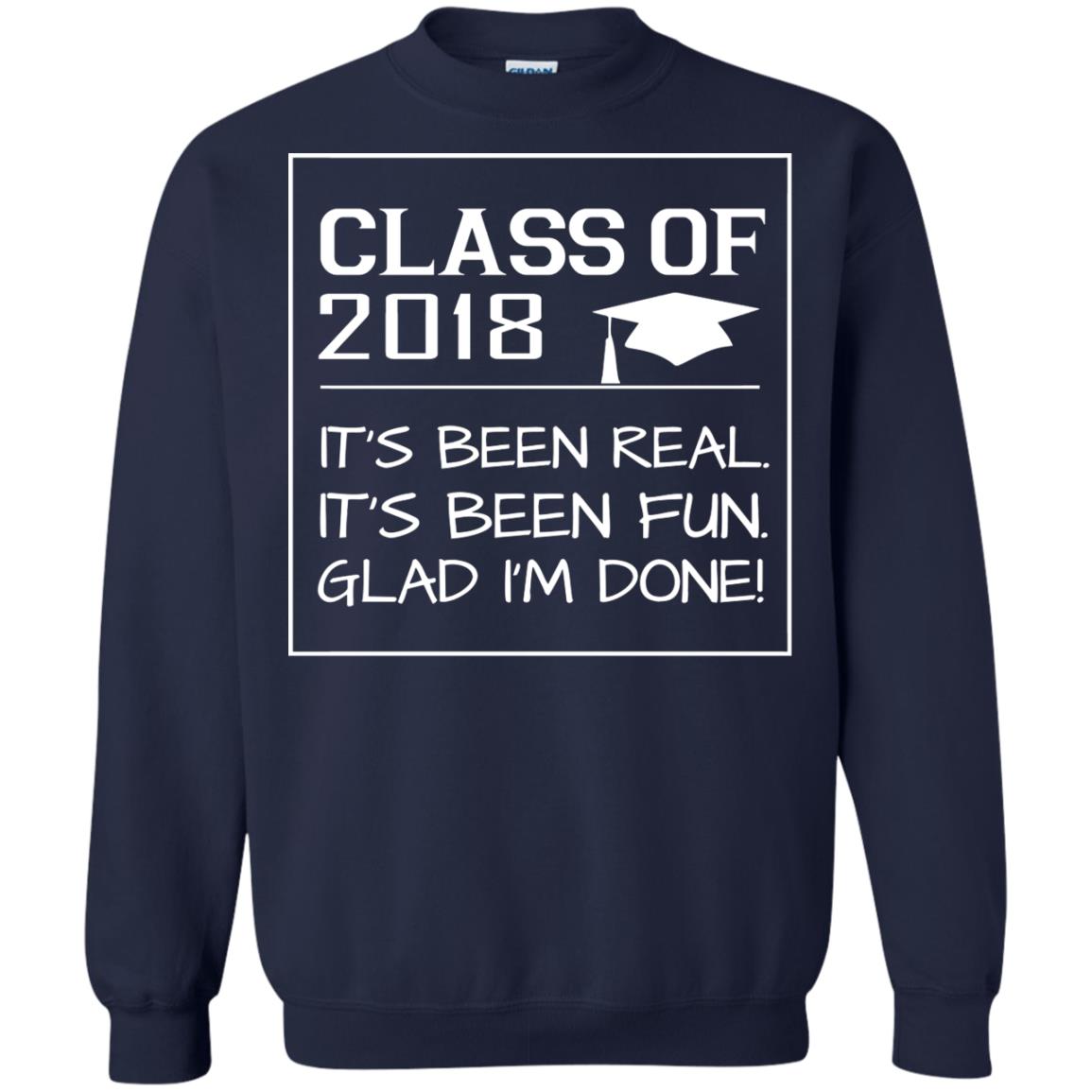 Class Of 2018 It_s Been Real It_s Been Fun Glad I_m Done Student T-shirt Navy
