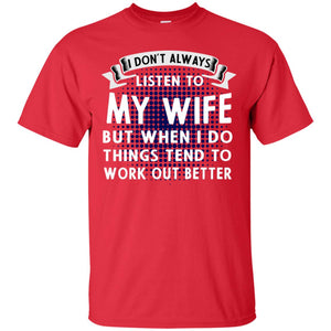 I Don't Always Listen To My Wife But When I Do Things Tend To Work Out Better Shirt For HusbandG200 Gildan Ultra Cotton T-Shirt