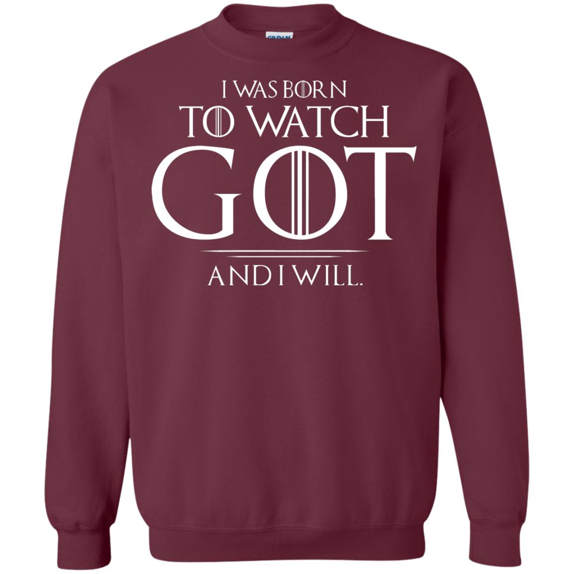 I Was Born To Watch Got And I Will Game Of Thrones Fan T-shirt Maroon
