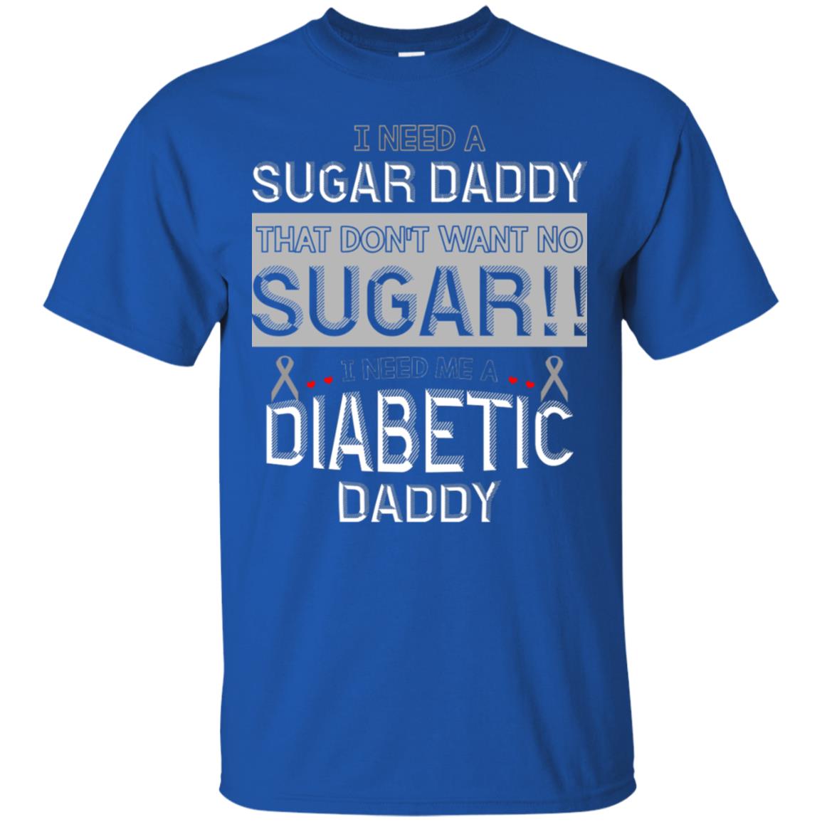 I Need A Sugar Daddy That Don't Wan't No Sugar I Need Me A Diabetic Daddy Shirt Royal