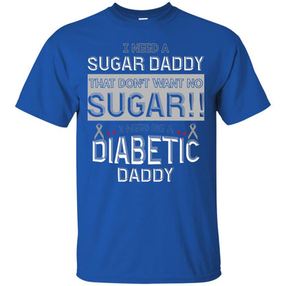 I Need A Sugar Daddy That Don't Wan't No Sugar I Need Me A Diabetic Daddy Shirt Royal