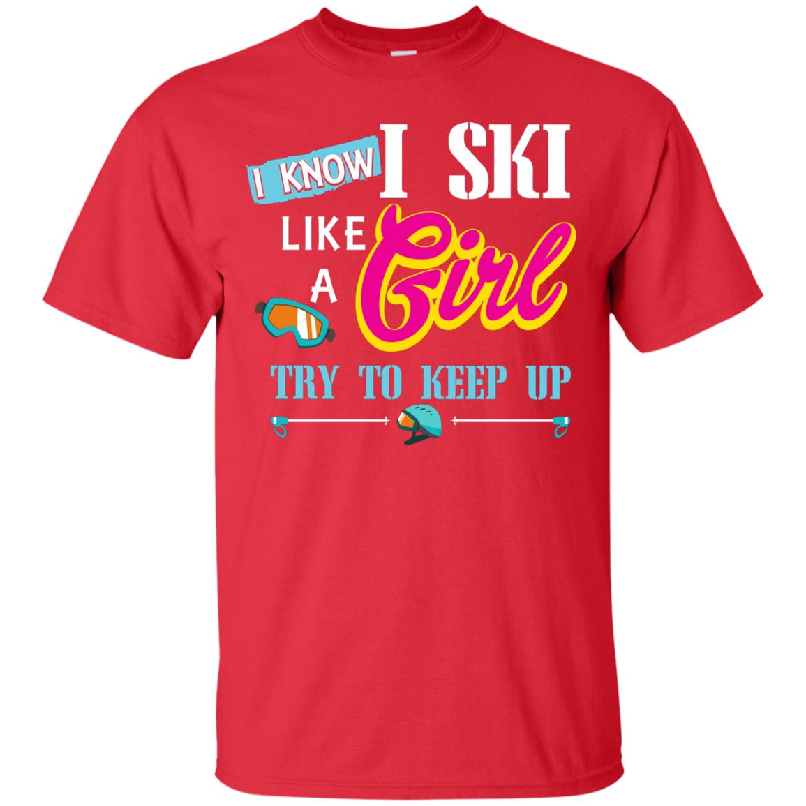 I Know I Ski Like A Girl Try To Keep Up Skiing Lover Gift Shirt For Girls Red